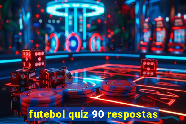 futebol quiz 90 respostas